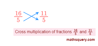 Cross multiply fractions 16/5 and 11/5